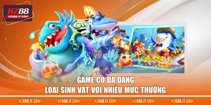 Game có đa dạng loại sinh vật với nhiều mức thưởng