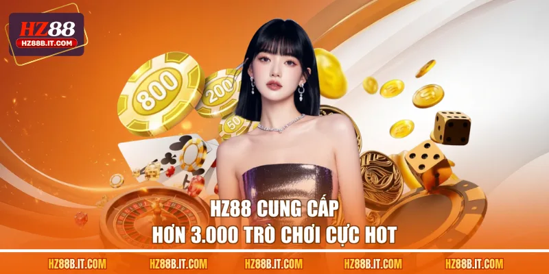 HZ88 cung cấp hơn 3.000 trò chơi cực hot