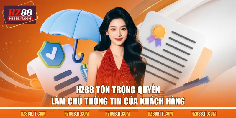 HZ88 tôn trọng quyền làm chủ thông tin của khách hàng