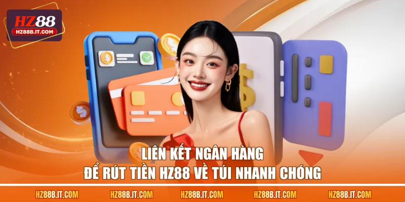 Liên kết ngân hàng để rút tiền HZ88 về túi nhanh chóng