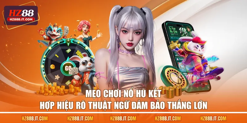 Mẹo chơi nổ hũ kết hợp hiệu rõ thuật ngữ đảm bảo thắng lớn