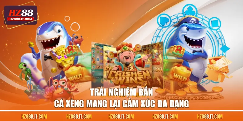Trải nghiệm bắn cá xèng mang lại cảm xúc đa dạng